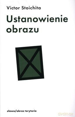 Ustanowienie Obrazu Metamalarstwo U Progu Ery Nowoczesnej - Victor Stoichita [KSIĄŻKA]