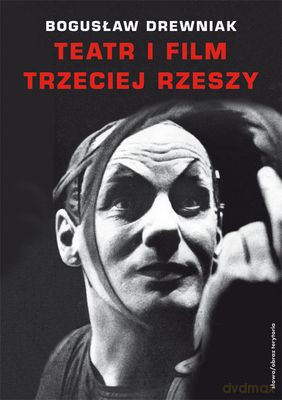 Teatr I Film Trzeciej Rzeszy W Systemie Hitlerowskiej Propagandy - Bogusław Drewniak [KSIĄŻKA]