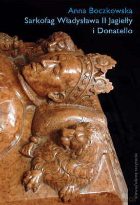 Sarkofag Władysława II Jagiełły I Donatello - Anna Boczkowska [KSIĄŻKA]