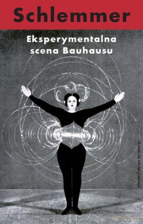 Eksperymentalna Scena Bauhausu - Oskar Schlemmer [KSIĄŻKA]