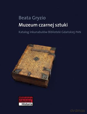Muzeum Czarnej Sztuki Katalog Inkunabułów Pan Biblioteki Gdańskiej (twarda) - Beata Gryzio [KSIĄŻKA]