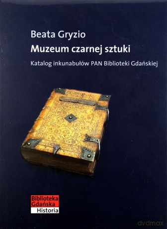 Muzeum Czarnej Sztuki Katalog Inkunabułów Pan Biblioteki Gdańskiej (twarda) - Beata Gryzio [KSIĄŻKA]