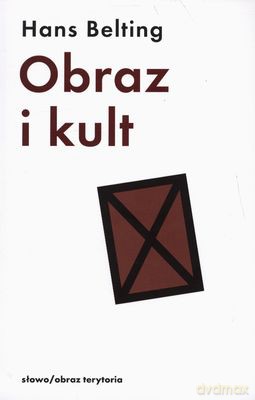 Obraz I Kult Historia Obrazu Przed Epoką Sztuki - Hans Belting [KSIĄŻKA]
