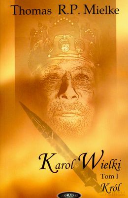 Karol Wielki Tom I Król - Thomas R.P. Mielke [KSIĄŻKA]