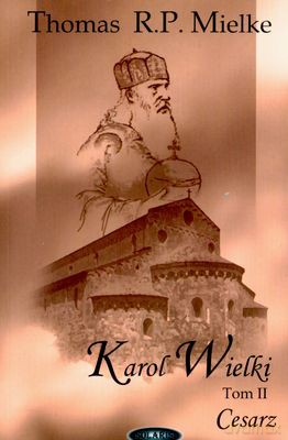 Karol Wielki Tom II Cesarz - Thomas R.P. Mielke [KSIĄŻKA]