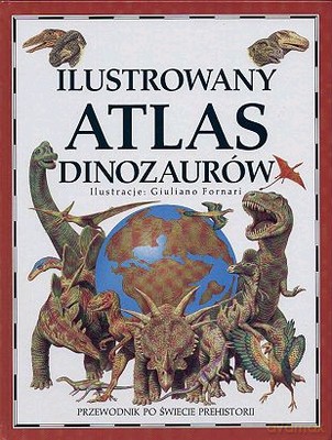 Ilustrowany Atlas Dinozaurów [KSIĄŻKA]