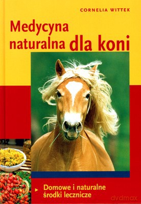 Medycyna Naturalna Dla Koni (twarda) - Cornelia Wittek [KSIĄŻKA]