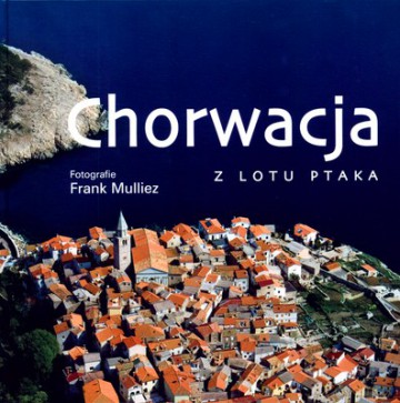 Chorwacja Z Lotu Ptaka (twarda) - Frank Mulliez, Zlatko Susic [KSIĄŻKA]
