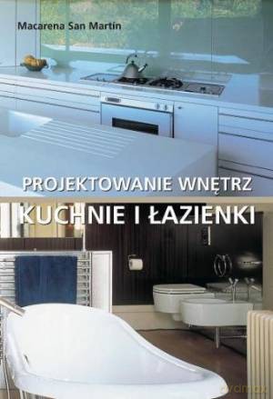 Kuchnie I Łazienki Projektowanie Wnętrz - Macarena San Martin [KSIĄŻKA]