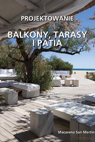 Balkony, Tarasy I Patia - Projektowanie - Macarena San Martin [KSIĄŻKA]