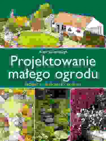 Projektowanie Małego Ogrodu (twarda) - Roger Sweetinburgh [KSIĄŻKA]