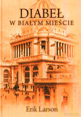 Diabeł W Białym Mieście (twarda) - Erik Larson [KSIĄŻKA]