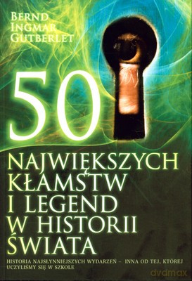 50 Największych Kłamstw I Legend W Historii Świata - Bernd Ingmar Gutberlet [KSIĄŻKA]