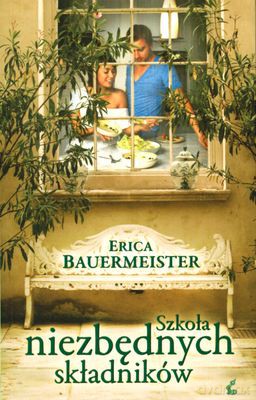 Szkoła Niezbędnych Składników - Erica Bauermeister [KSIĄŻKA]