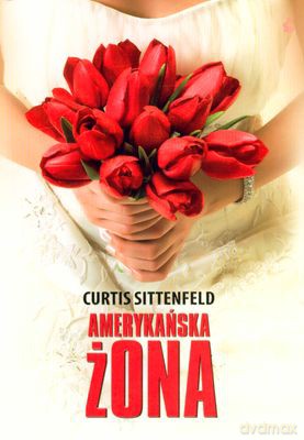 Amerykańska Żona - Curtis Sittenfeld [KSIĄŻKA]