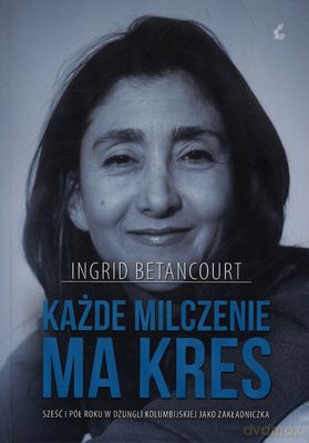 Każde Milczenie Ma Kres (twarda) - Ingrid Betancout [KSIĄŻKA]