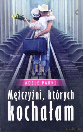 Mężczyźni Których Kochałam - Adele Parks [KSIĄŻKA]