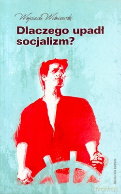 Dlaczego Upadł Socjalizm - Wojciech Wiśniewski [KSIĄŻKA]