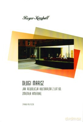 Długi Marsz Jak Rewolucja Kulturalna Z Lat 60. Zmieniła Amerykę - Roger Kimball [KSIĄŻKA]