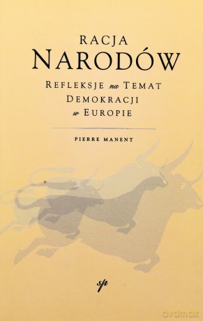 Racja Narodów Refleksje Na Temat Demokracji W Europie - Pierre Manent [KSIĄŻKA]