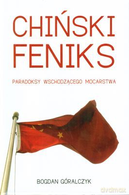 Chiński Feniks Paradoksy Wschodzącego Mocarstwa (twarda) - Bogdan Góralczyk [KSIĄŻKA]