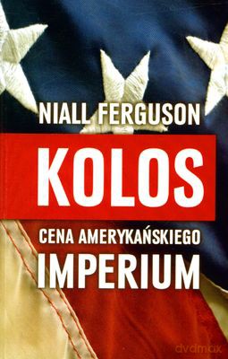 Kolos Cena Amerykańskiego Imperium - Niall Ferguson [KSIĄŻKA]