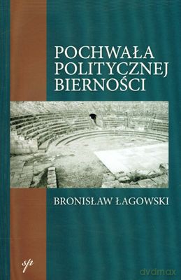 Pochwała Politycznej Bierności - Bronisław Łagowski [KSIĄŻKA]