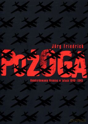 Pożoga Bombardowanie Niemiec W Latach 1940-1945 - Jorg Friedrich [KSIĄŻKA]