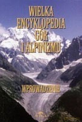 Wielka Encyklopedia Gór I Alpinizmu. Tom I Wprowadzenie (twarda) - Praca Zbiorowa, Małgorzty I Jana Kiełkowskich [KSIĄŻKA]