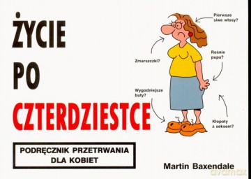 Życie Po Czterdziestce Podręcznik Przetrwania Dla Kobiet - Martin Baxendale [KSIĄŻKA]