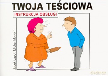 Twoja Teściowa Instrukcja Obsługi (broszurowa) - Jacek Łapot, Michał Motłoch [KSIĄŻKA]