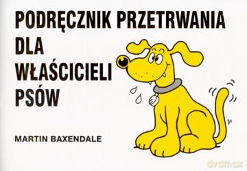 Podręcznik Przetrwania Dla Właścicieli Psów Nowe Wydanie - Martin Baxendale [KSIĄŻKA]