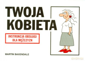 Twoja Kobieta Instrukcja Obsługi Dla Mężczyzn Wyd II - Martin Baxendale [KSIĄŻKA]