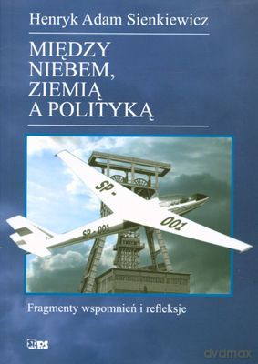 Między Niebem Ziemią A Polityką - Henryk Adam Sienkiewicz [KSIĄŻKA]