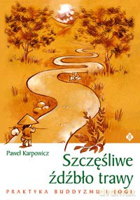 Szczęśliwe Źdźbło Trawy Praktyka Buddyzmu I Jogi - Paweł Karpowicz [KSIĄŻKA]
