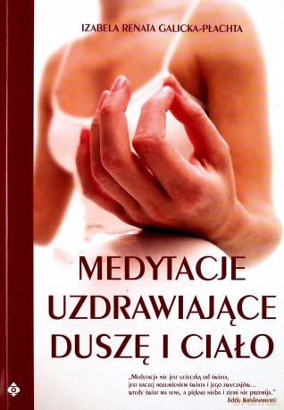 Medytacje Uzdrawiające Duszę I Ciało - Izabela Renata Galicka-Płachta [KSIĄŻKA]