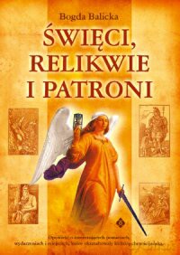 Święci, Relikwie I Patroni - Bogda Balicka [KSIĄŻKA]