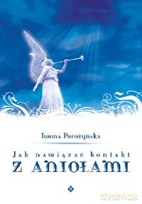 Jak Nawiązać Kontakt Z Aniołami - Iwona Porożyńska [KSIĄŻKA]