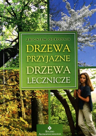 Drzewa Przyjazne Drzewa Lecznicze - Zbigniew Ogrodnik [KSIĄŻKA]