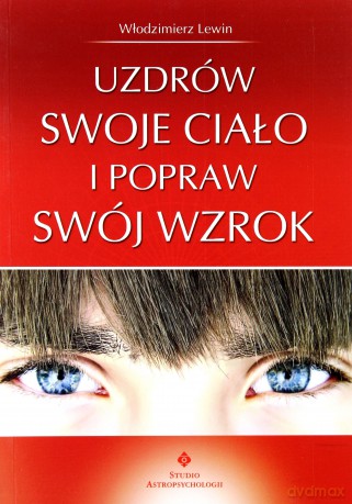 Uzdrów Swoje Ciało I Popraw Swój Wzrok - Włodzimierz Lewin [KSIĄŻKA]