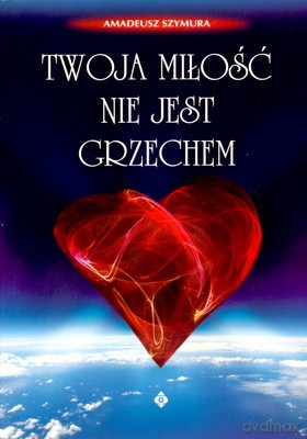 Twoja Miłość Nie Jest Grzechem - Amadeusz Szymura [KSIĄŻKA]