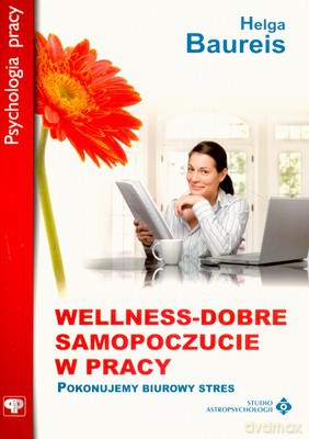 Wellness Dobre Samopoczucie W Pracy - Helga Baureis [KSIĄŻKA]