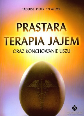 Prastara Terapia Jajem Oraz Konchowanie Uszu - Tadeusz Piotr Szewczyk [KSIĄŻKA]