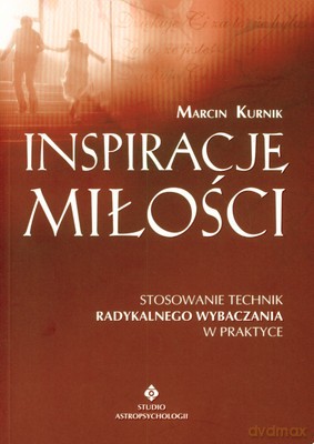 Inspiracje Miłości Stosowanie Technik Radykalnego Wybaczania W Praktyce - Marcin Kurnik [KSIĄŻKA]