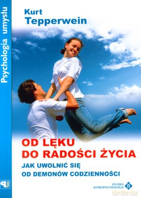 Od Lęku Do Radości Życia Jak Uwolnić Się Od Demonów Codzienności - Kurt Tepperwein [KSIĄŻKA]