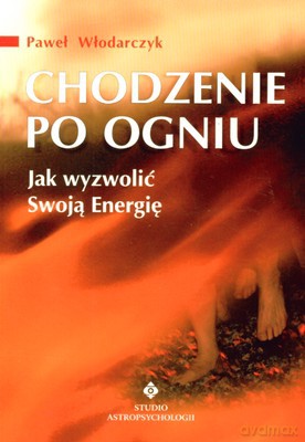 Chodzenie Po Ogniu Jak Wyzwolić Swoją Energię - Paweł Włodarczyk [KSIĄŻKA]
