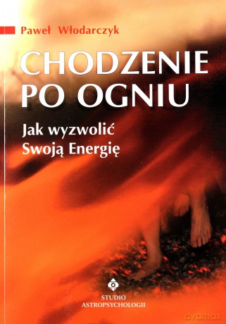 Chodzenie Po Ogniu Jak Wyzwolić Swoją Energię - Paweł Włodarczyk [KSIĄŻKA]