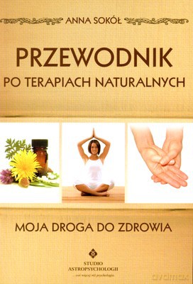Przewodnik Po Terapiach Naturalnych Moja Droga Do Zdrowia - Anna Sokół [KSIĄŻKA]