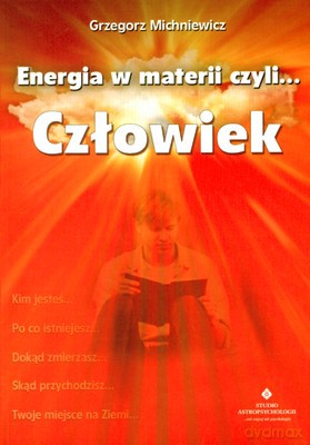 Energia W Materii Czyli Człowiek - Grzegorz Michniewicz [KSIĄŻKA]