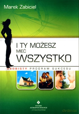 I Ty Możesz Mieć Wszystko Osobisty Program Sukcesu - Marek Zabiciel [KSIĄŻKA]